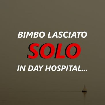 Bimbo lasciato SOLO in day hospital